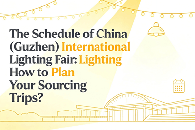 The Schedule of China (Guzhen) International Lighting Fair: How to Plan Your Sourcing Trips?