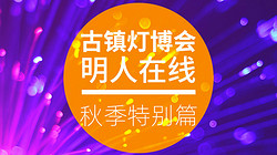 古镇灯博会明人在线 | 秋季专场