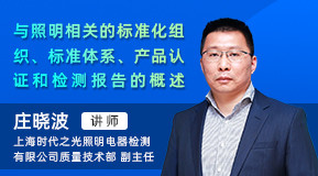 庄晓波：与照明相关的标准化组织、标准体系、产品认证和检测报告的概述